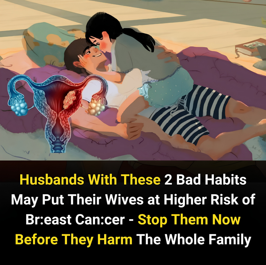 Husbands With These 2 Bad Habits May Put Their Wives at Higher Risk of Breast Cancer – Stop Them Now Before They Harm The Whole Family